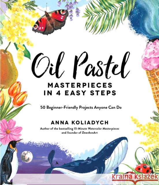 Oil Pastel Masterpieces in 4 Easy Steps: 50 Beginner-Friendly Projects Anyone Can Do Anna Koliadych 9781645675105 Page Street Publishing - książka