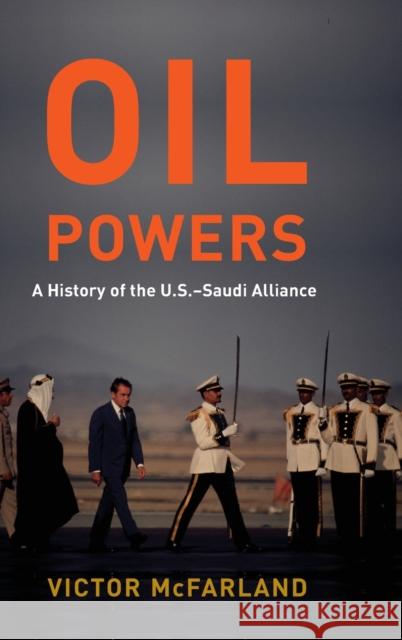 Oil Powers: A History of the U.S.-Saudi Alliance Victor McFarland 9780231197267 Columbia University Press - książka