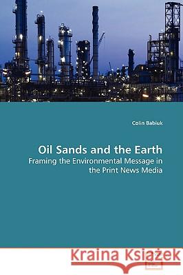 Oil Sands and the Earth - Framing the Environmental Message in the Print News Media Colin Babiuk 9783639062410 VDM Verlag - książka