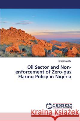 Oil Sector and Non-enforcement of Zero-gas Flaring Policy in Nigeria Aniche Ernest 9783659684333 LAP Lambert Academic Publishing - książka