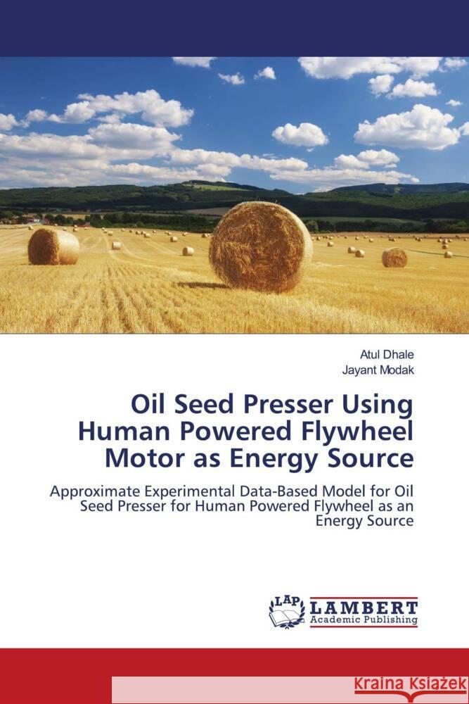 Oil Seed Presser Using Human Powered Flywheel Motor as Energy Source Dhale, Atul, Modak, Jayant 9786205527627 LAP Lambert Academic Publishing - książka