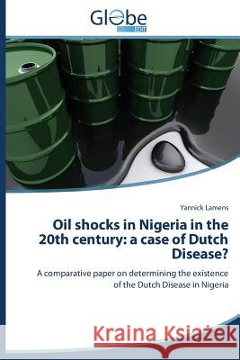 Oil Shocks in Nigeria in the 20th Century: A Case of Dutch Disease? Lamens Yannick 9783639758030 Globeedit - książka