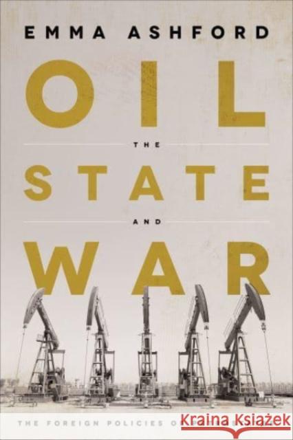 Oil, the State, and War: The Foreign Policies of Petrostates Emma Ashford 9781647122379 Georgetown University Press - książka