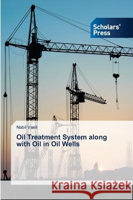 Oil Treatment System along with Oil in Oil Wells Nabil Vaeli 9786138954897 Scholars' Press - książka