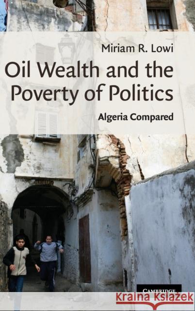 Oil Wealth and the Poverty of Politics: Algeria Compared Lowi, Miriam R. 9780521113182 Cambridge University Press - książka