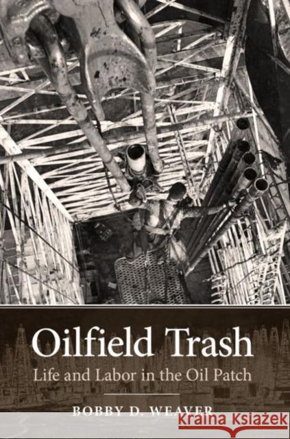 Oilfield Trash, Volume 22: Life and Labor in the Oil Patch Weaver, Bobby D. 9781623490645 Texas A&M University Press - książka