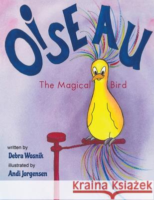 Oiseau: The Magical Bird Debra Wosnik Andi Jorgensen 9781949598070 Pink Umbrella Books LLC - książka