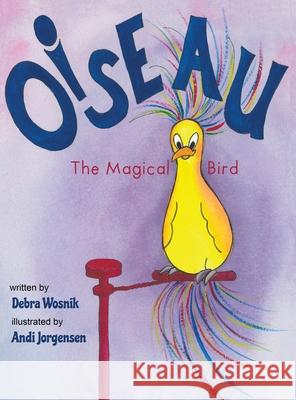 Oiseau: The Magical Bird Debra Wosnik Andi Jorgensen 9781949598094 Pink Umbrella Books LLC - książka