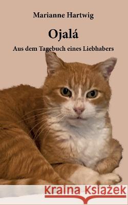 Ojalá: Aus dem Tagebuch eines Liebhabers Marianne Hartwig 9783755776048 Books on Demand - książka