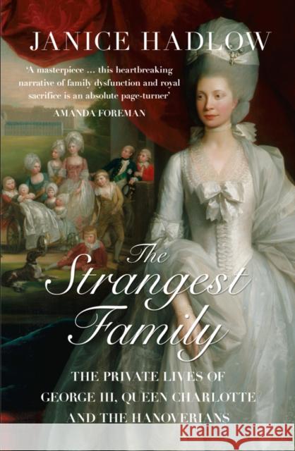 The Strangest Family: The Private Lives of George III, Queen Charlotte and the Hanoverians