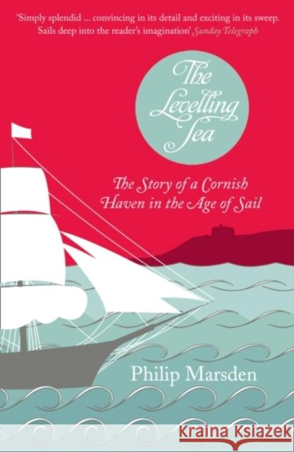 The Levelling Sea: The Story of a Cornish Haven and the Age of Sail