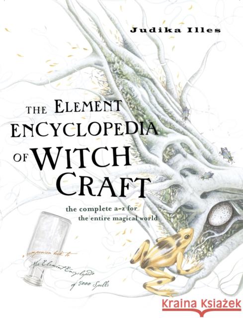 The Element Encyclopedia of Witchcraft: The Complete A–Z for the Entire Magical World