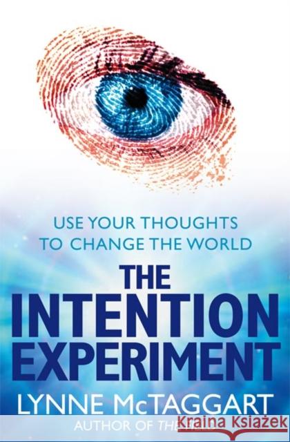 The Intention Experiment: Use Your Thoughts to Change the World