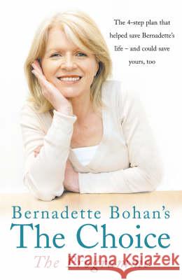 Bernadette Bohan's The Choice: The Programme : The Simple Health Plan That Saved Bernadette's Life - and Could Help Save Yours Too