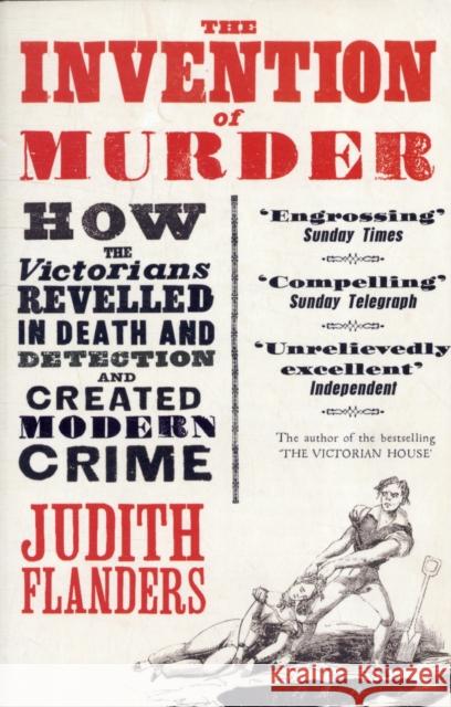 The Invention of Murder: How the Victorians Revelled in Death and Detection and Created Modern Crime
