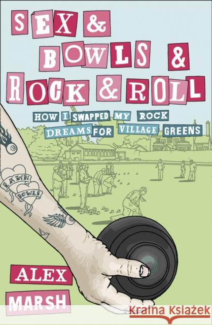 Sex & Bowls & Rock and Roll : How I Swapped My Rock Dreams for Village Greens