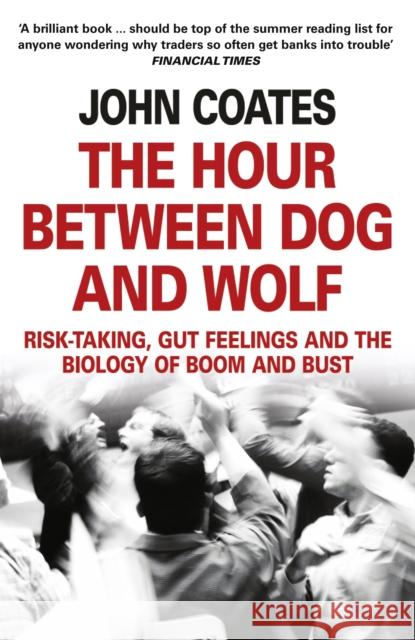 The Hour Between Dog and Wolf: Risk-Taking, Gut Feelings and the Biology of Boom and Bust