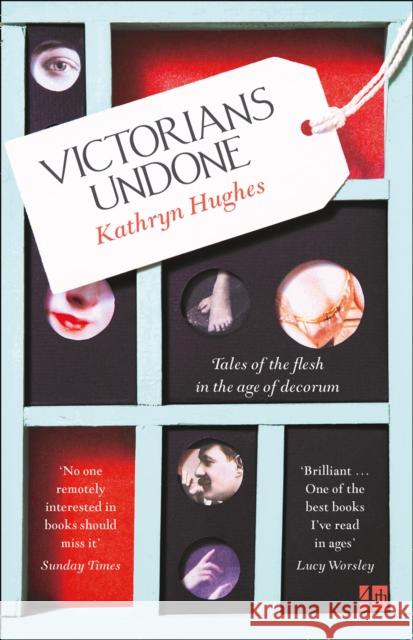 Victorians Undone: Tales of the Flesh in the Age of Decorum