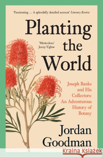 Planting the World: Joseph Banks and His Collectors: an Adventurous History of Botany