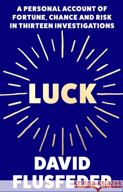 Luck: A Personal Account of Fortune, Chance and Risk in Thirteen Investigations