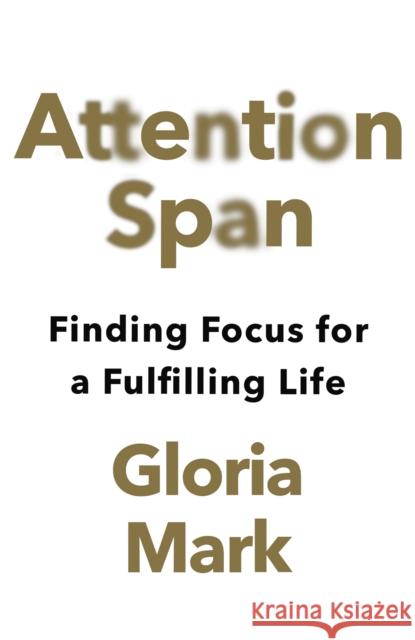Attention Span: Finding Focus for a Fulfilling Life