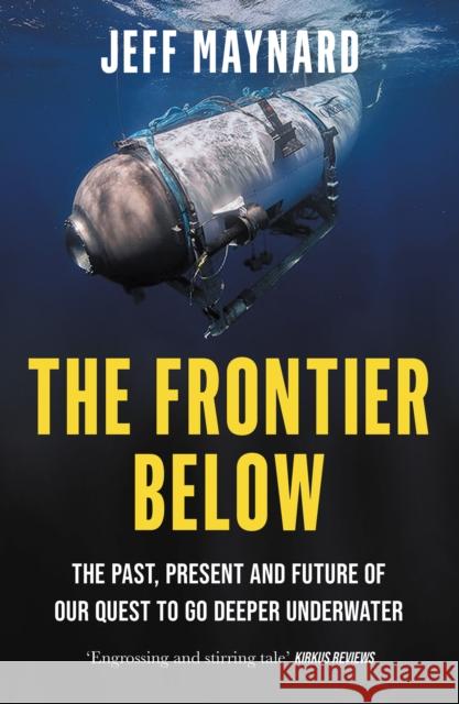 The Frontier Below: The Past, Present and Future of Our Quest to Go Deeper Underwater