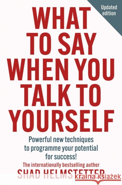 What to Say When You Talk to Yourself: Powerful New Techniques to Programme Your Potential for Success