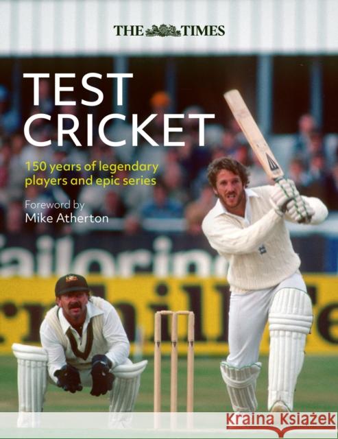 The Times Test Cricket: A History of the Ultimate Game, 150 Years in the Making
