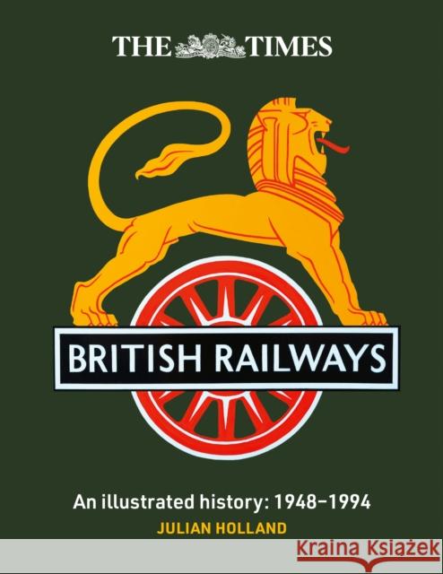 The Times British Railways: The Illustrated History of a National Institution