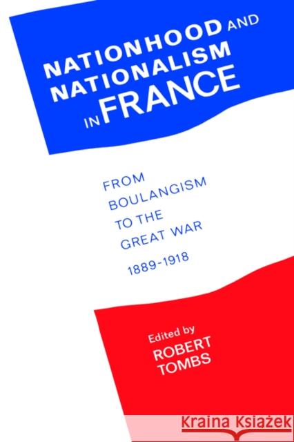 Nationhood and Nationalism in France: From Boulangism to the Great War 1889-1918