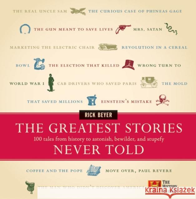 The Greatest Stories Never Told: 100 Tales from History to Astonish, Bewilder, and Stupefy