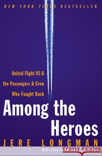 Among the Heroes: United Flight 93 and the Passengers and Crew Who Fought Back