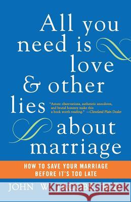 All You Need Is Love and Other Lies about Marriage: How to Save Your Marriage Before It's Too Late