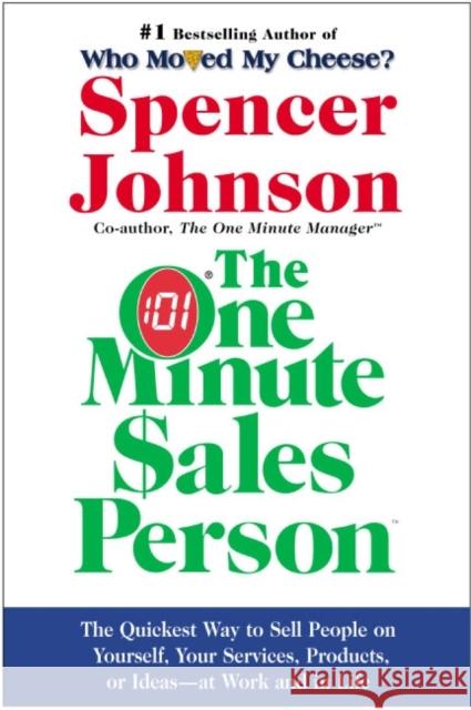 The One Minute Sales Person: The Quickest Way to Sell People on Yourself, Your Services, Products, or Ideas--At Work and in Life