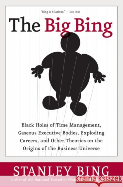 The Big Bing: Black Holes of Time Management, Gaseous Executive Bodies, Exploding Careers, and Other Theories on the Origins of the