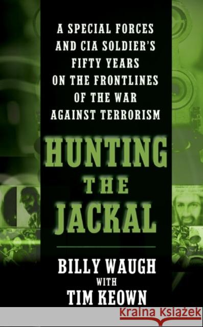 Hunting the Jackal: A Special Forces and CIA Soldier's Fifty Years on the Frontlines of the War Against Terrorism