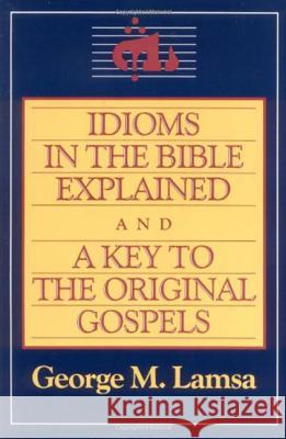 Idioms in the Bible Explained and a Key to the Original Gospel