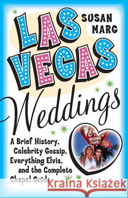 Las Vegas Weddings: A Brief History, Celebrity Gossip, Everything Elvis, and the Complete Chapel Guide