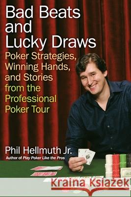 Bad Beats and Lucky Draws: Poker Strategies, Winning Hands, and Stories from the Professional Poker Tour