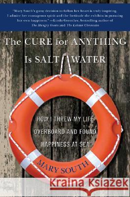 The Cure for Anything Is Salt Water: How I Threw My Life Overboard and Found Happiness at Sea