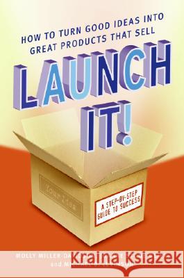 Launch It!: How to Turn Good Ideas Into Great Products That Sell