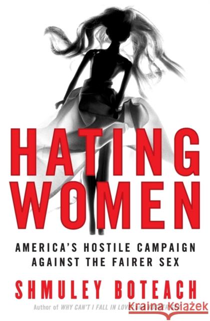 Hating Women: America's Hostile Campaign Against the Fairer Sex