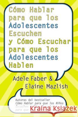 Cómo Hablar Para Que Los Adolescentes Escuchen Y Cómo Escuchar Para Que Los Adol: Y Cómo Escuchar Para Que Los Adolocentes Hablan