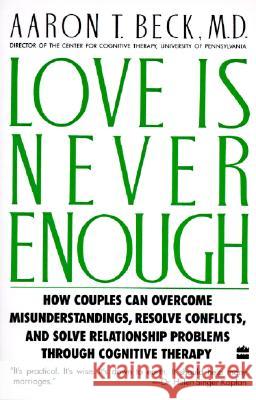 Love Is Never Enough: How Couples Can Overcome Misunderstandings, Resolve Conflicts, and Solve