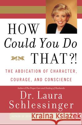 How Could You Do That?!: Abdication of Character, Courage, and Conscience