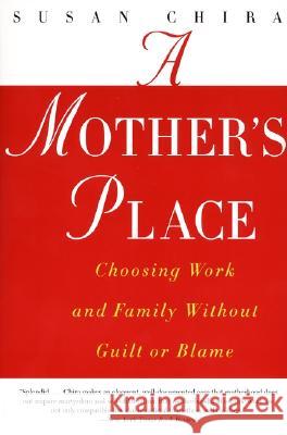 A Mother's Place: Choosing Work and Family Without Guilt or Blame