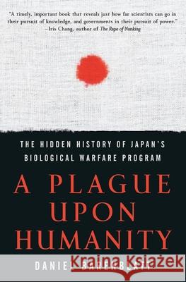 A Plague Upon Humanity: The Hidden History of Japan's Biological Warfare Program