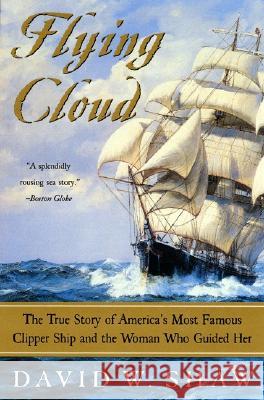 Flying Cloud: The True Story of America's Most Famous Clipper Ship and the Woman Who Guided Her