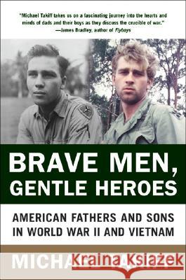 Brave Men, Gentle Heroes: American Fathers and Sons in World War II and Vietnam