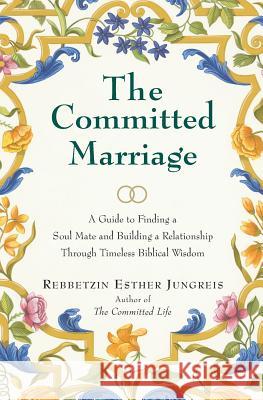 The Committed Marriage: A Guide to Finding a Soul Mate and Building a Relationship Through Timeless Biblical Wisdom